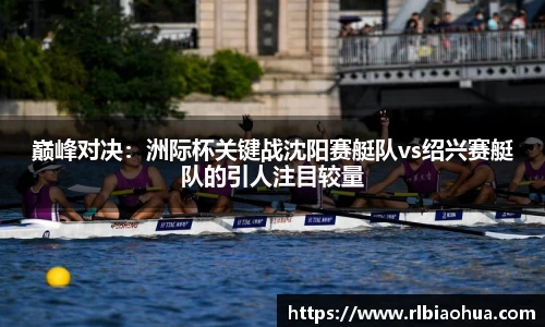 巅峰对决：洲际杯关键战沈阳赛艇队vs绍兴赛艇队的引人注目较量